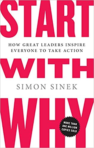 Start with Why: How Great Leaders Inspire Everyone to Take Action by Simon Sinek