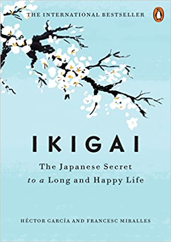 Ikigai: The Japanese Secret to a Long and Happy Life by Héctor García & Francesc Miralles