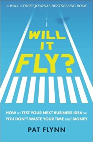 Will It Fly?: How to Test Your Next Business Idea So You Don't Waste Your Time and Money by Pat Flynn