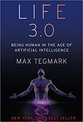 Life 3.0: Being Human in the Age of Artificial Intelligence by Max Tegmark
