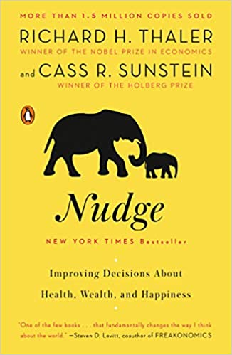 Nudge: Improving Decisions About Health, Wealth, and Happiness by Richard H. Thaler & Cass R. Sunstein