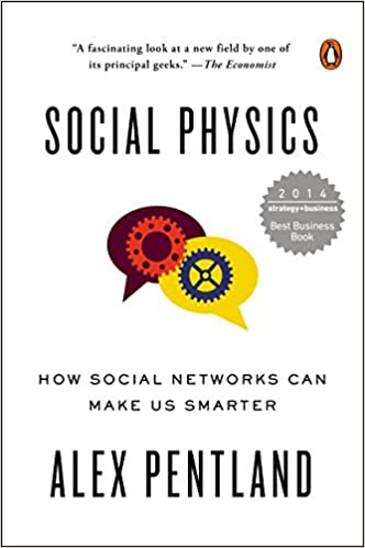 Social Physics: How Social Networks Can Make Us Smarter by Alex Pentland