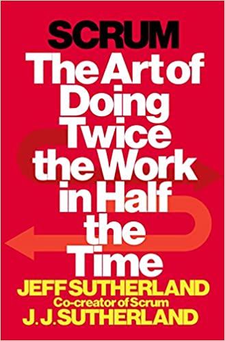 Scrum: The Art of Doing Twice the Work in Half the Time by Jeff Sutherland