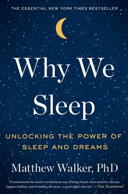 Why We Sleep : Unlocking the Power of Sleep and Dreams by Matthew Walker